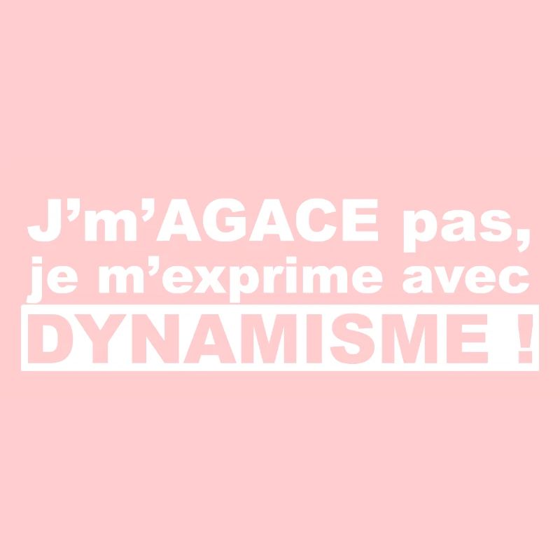 J'm'agace pas, je m'exprime avec dynamisme !