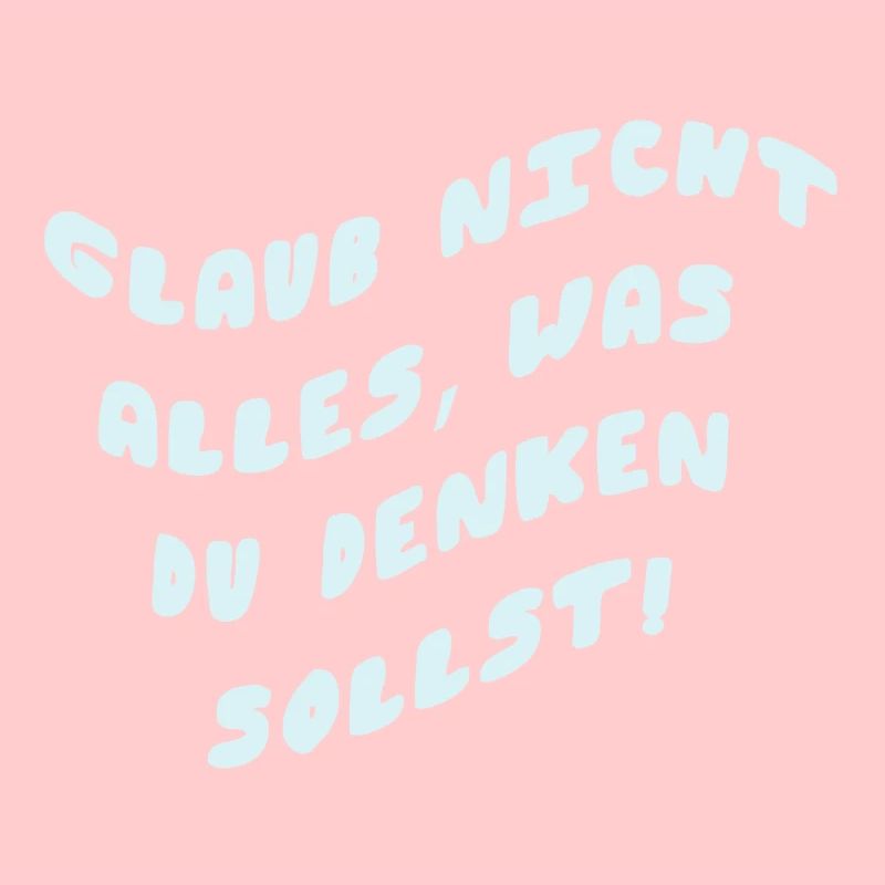 Glaub nicht alles was du denken sollst