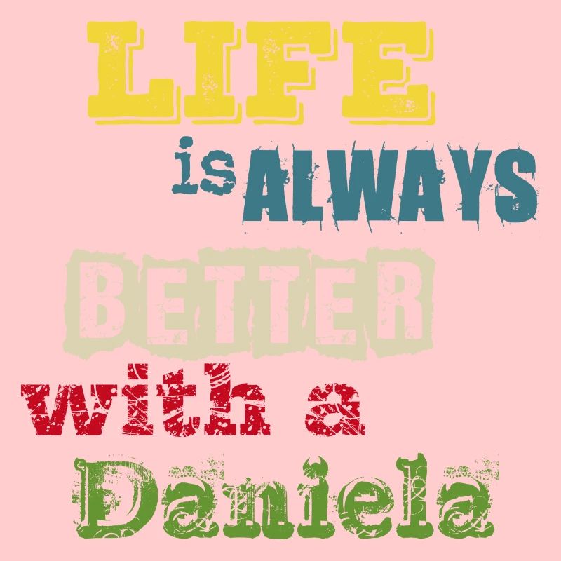 life is always better with a Daniela - Mit Daniela