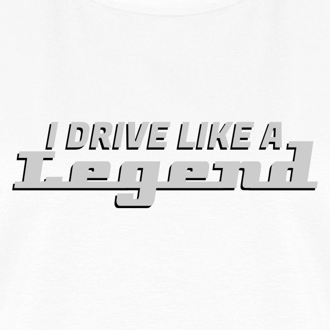 I drive like a legend