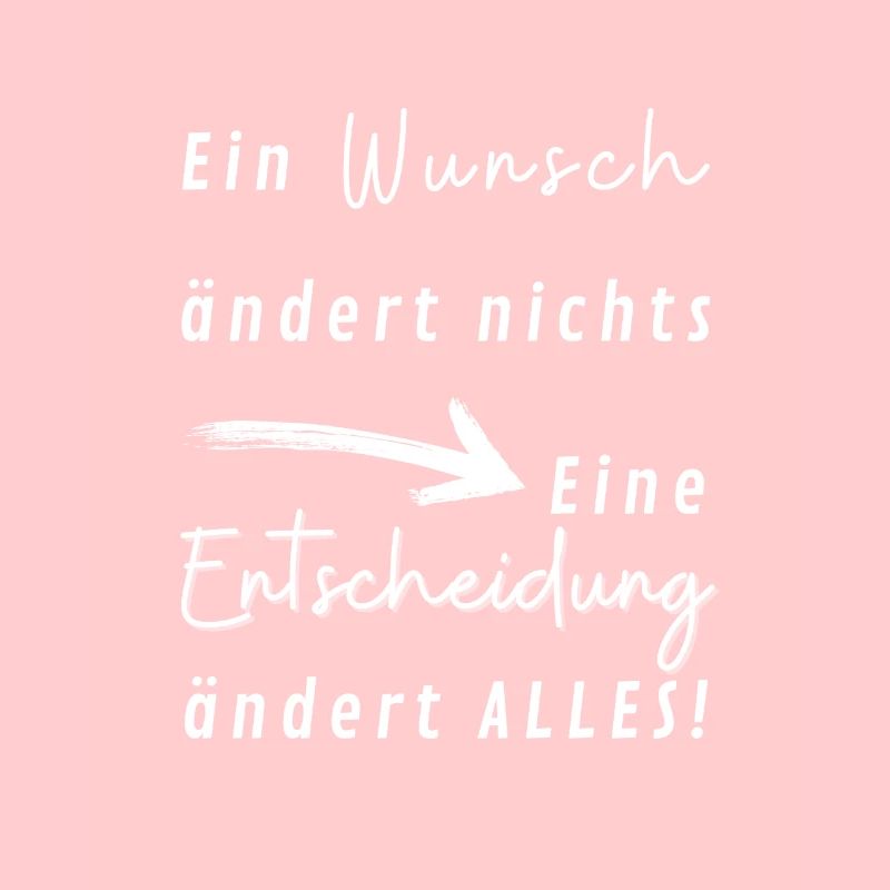 Ein Wunsch ändert nichts, eine Entscheidung ALLES