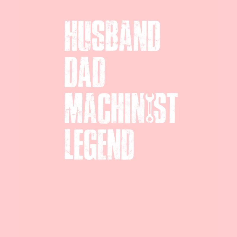 Husband Dad Machinist Legend - technical