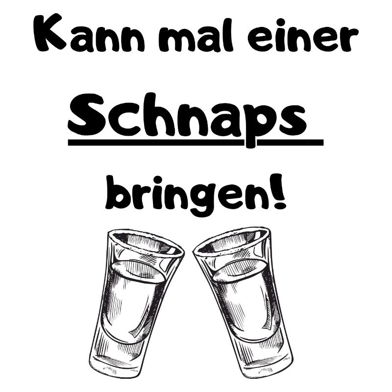 Kann mal einer Schnaps bringen
