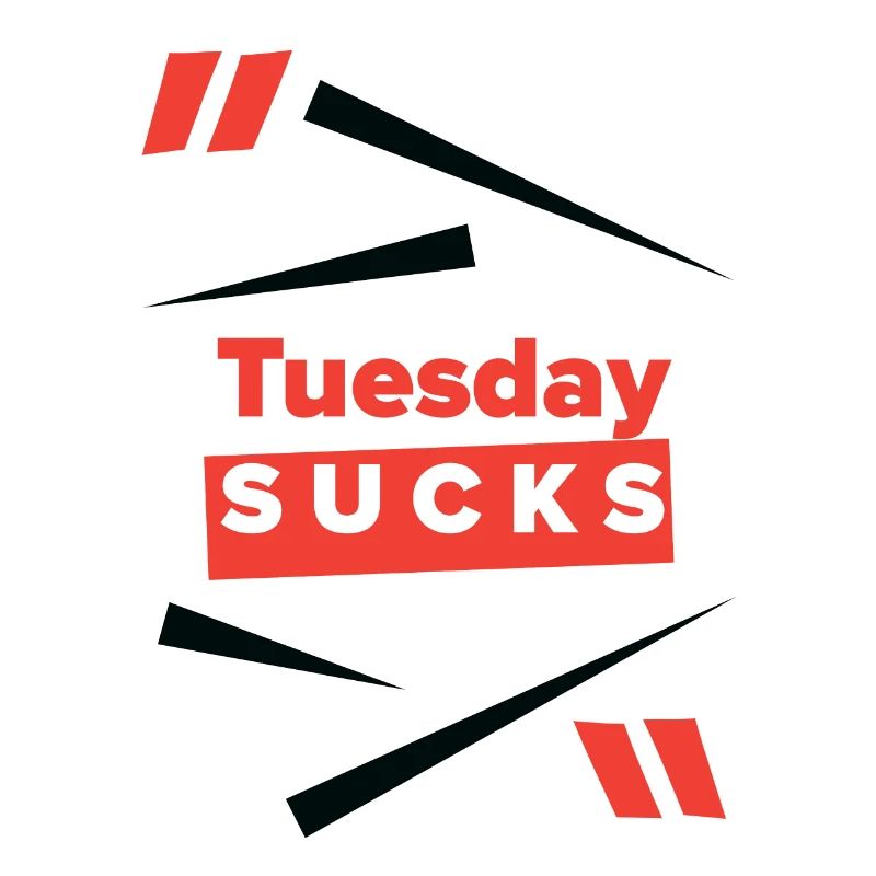Tuesday sucks oder ist Tuesday Dein Lieblingstag?