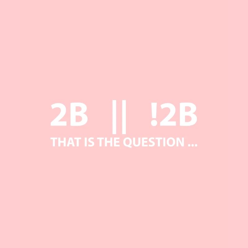2B or not 2B that is the question
