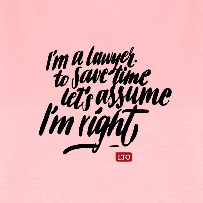 Im a lawyer to save time let s assume Im right