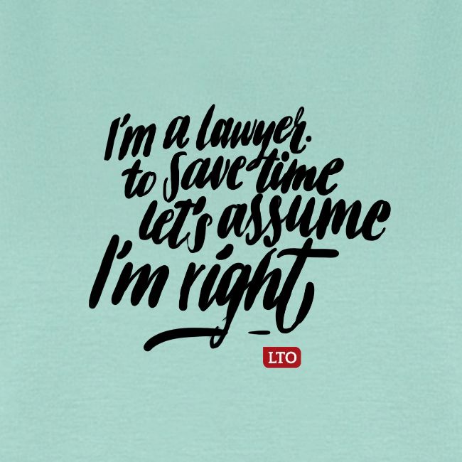 Im a lawyer to save time let s assume Im right