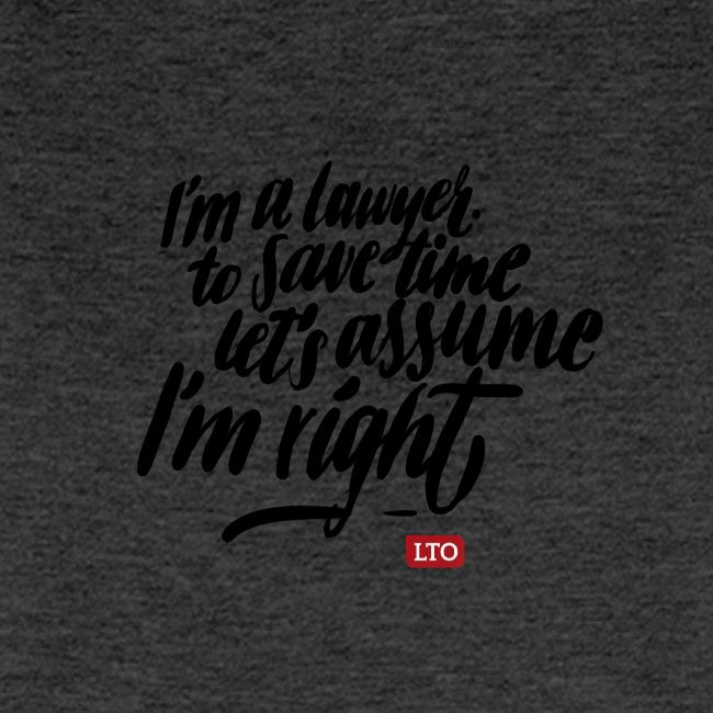 Im a lawyer to save time let s assume Im right