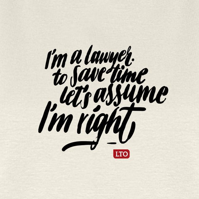 Im a lawyer to save time let s assume Im right