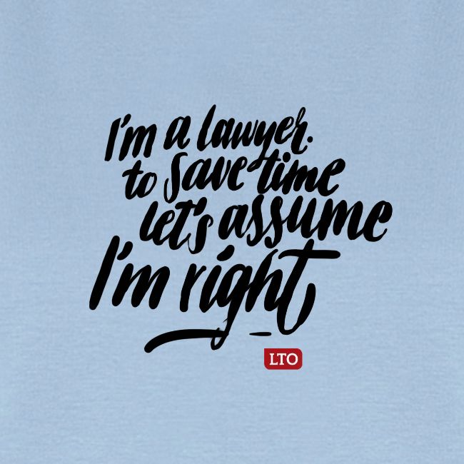 Im a lawyer to save time let s assume Im right