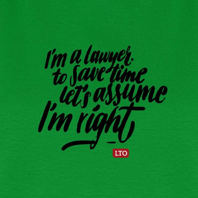 Im a lawyer to save time let s assume Im right