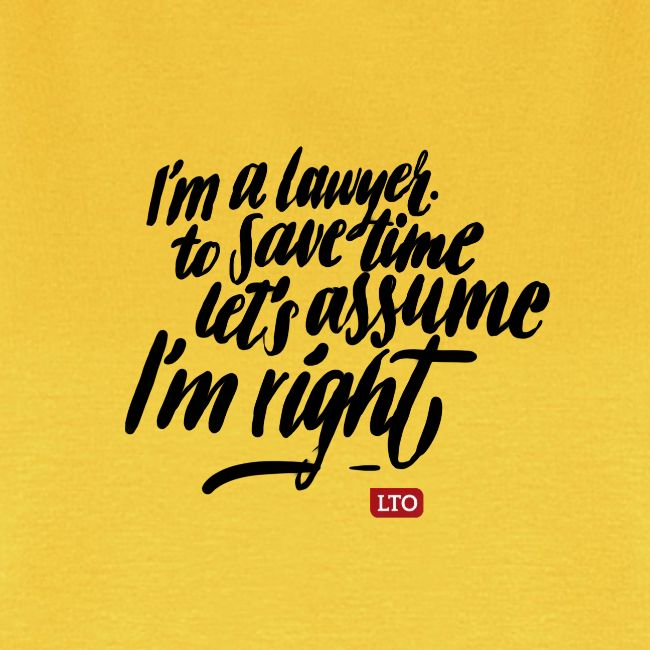 Im a lawyer to save time let s assume Im right