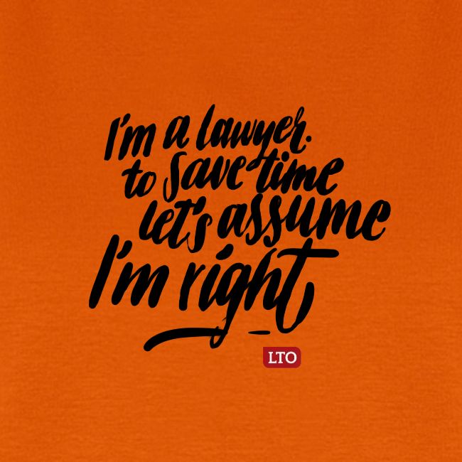 Im a lawyer to save time let s assume Im right