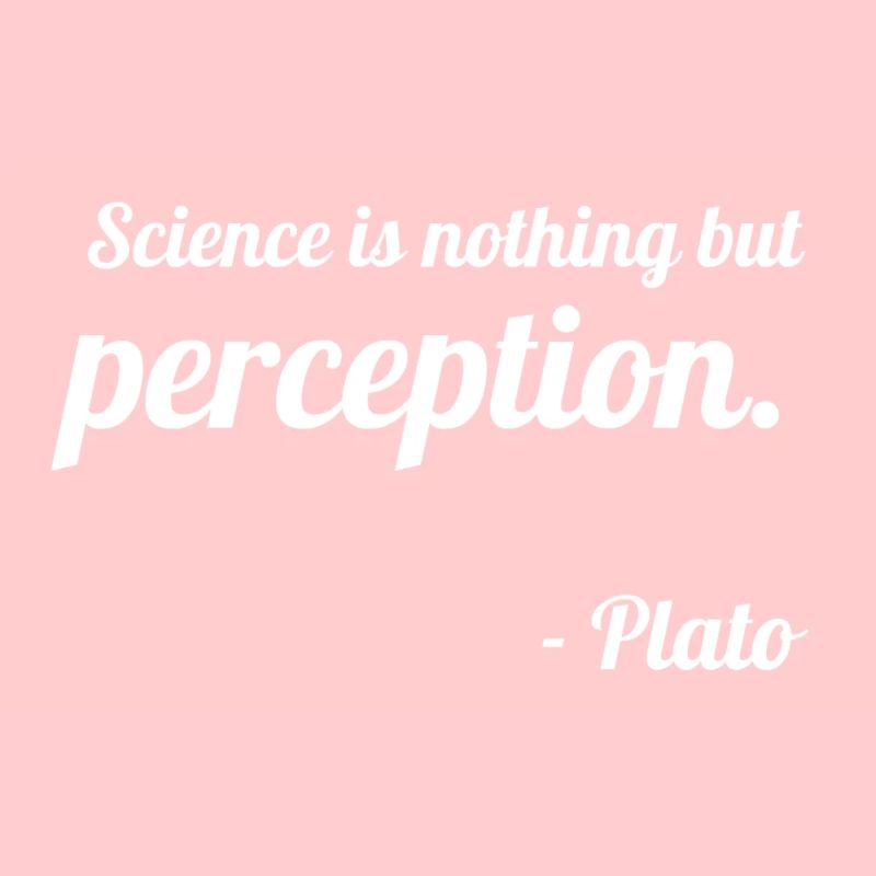 Plato: "Science is nothing but perception."