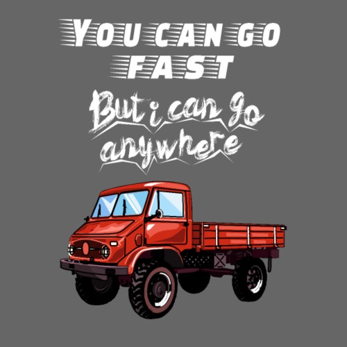 You can go faster, but I can go ANYWHERE! Unimog - Frauen Premium T-Shirt