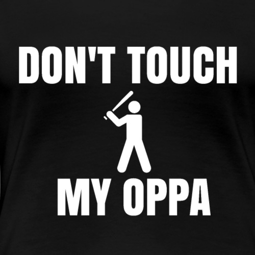 Don't touch my oppa - T-shirt Premium Femme