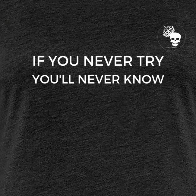 IF YOU NEVER TRY YOU LL NEVER KNOW
