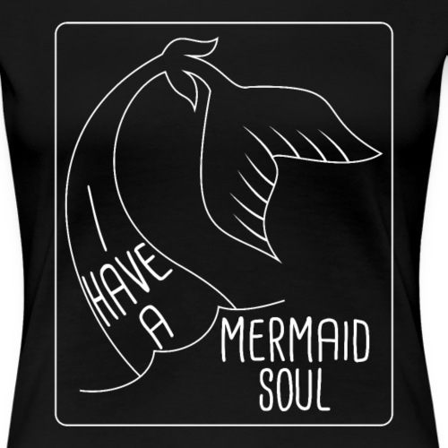 I Have a Mermaid Soul - Frauen Premium T-Shirt
