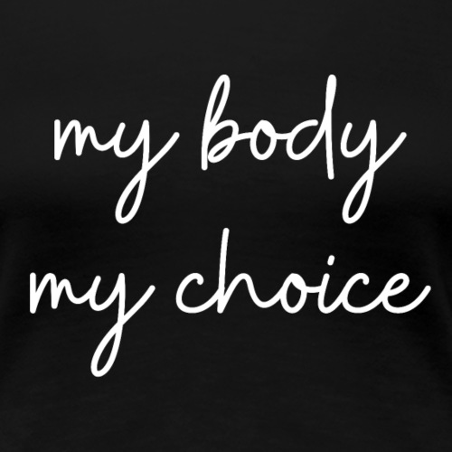 my body my choice - Frauen Premium T-Shirt