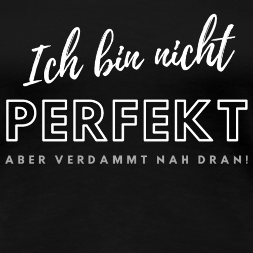 Ich bin nicht Perfekt... - Frauen Premium T-Shirt