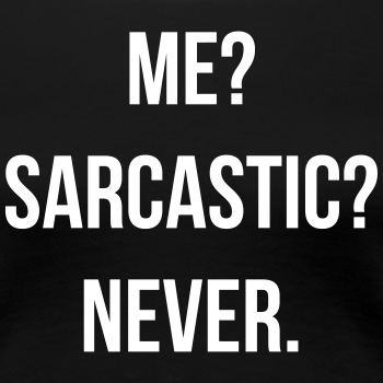 Me? Sarcastic? Never. - Premium T-shirt for women