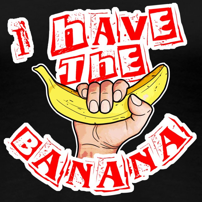 I have the banana