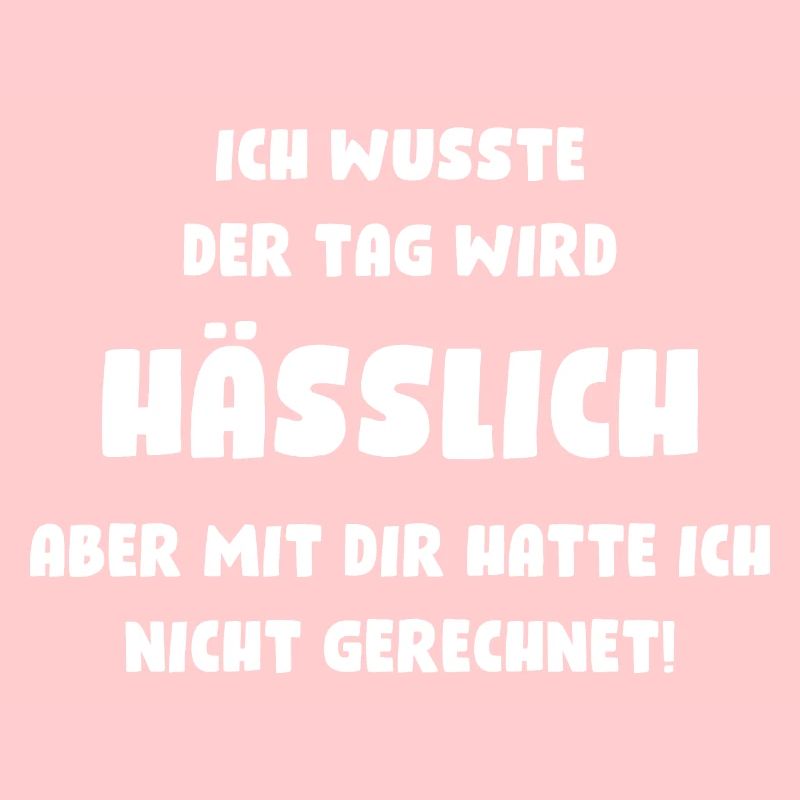 Ich wusste, der Tag wird hässlich, aber mit Dir...