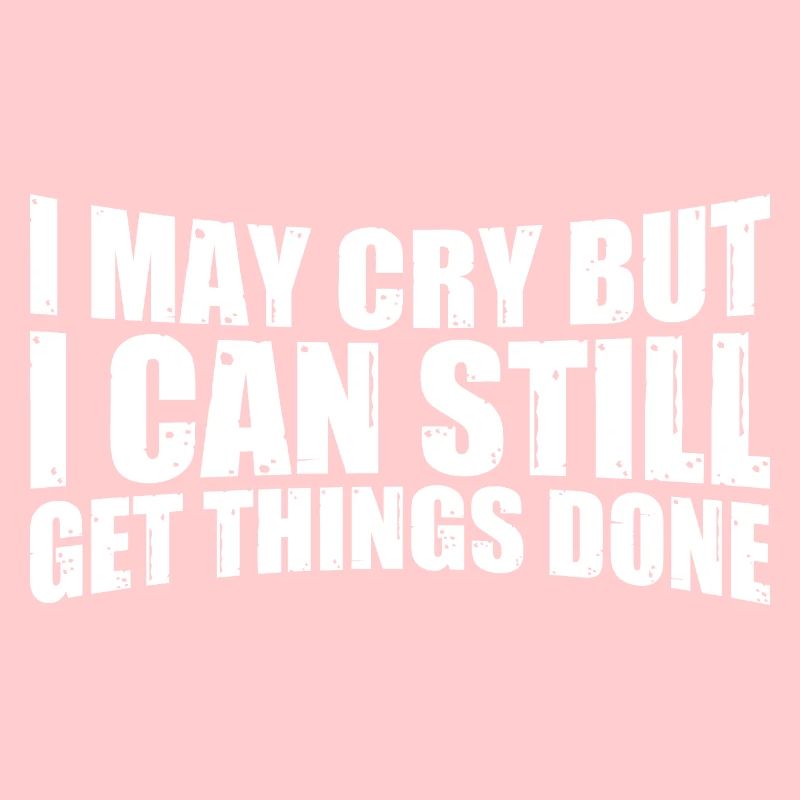 I May Cry But I Can Still Get Things Done 4