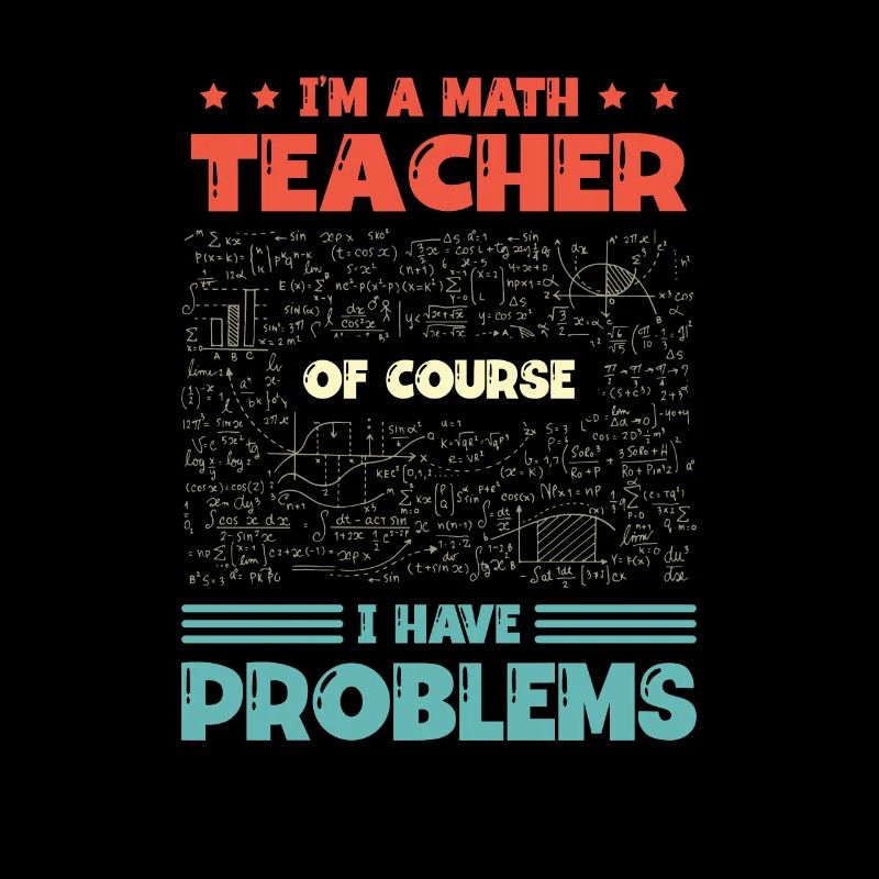 I'm a math teacher, of course I have problems