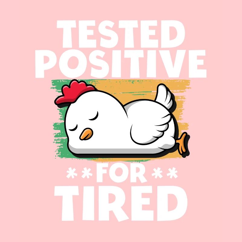 Tested positive for tired chickens