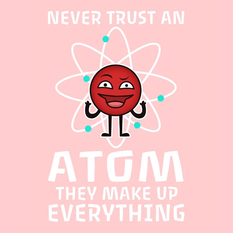 Never trust an atom they make up everything