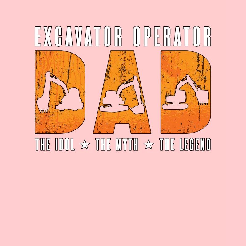 Excavator Operator Dad The Idol Heavy Equipment