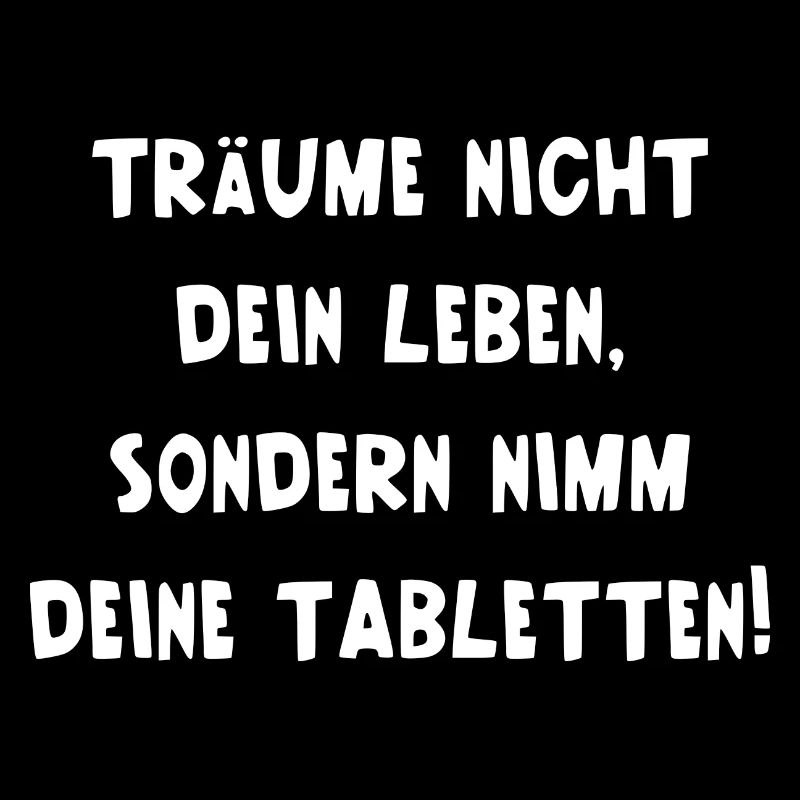 Träume Nicht Dein Leben Nimm Deine Tabletten Fun