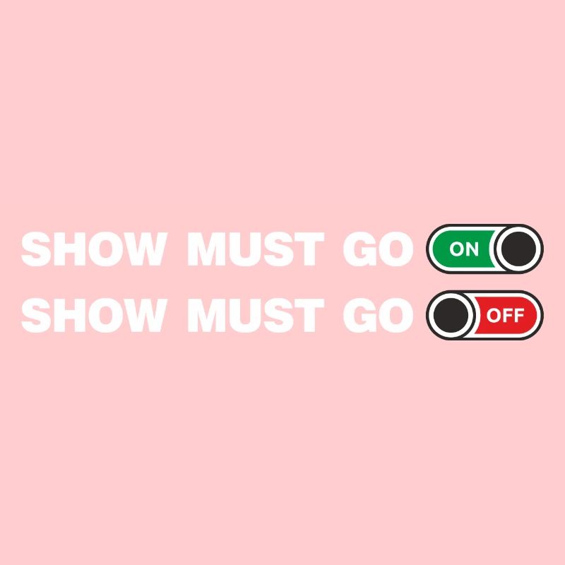 Show must go on and Off