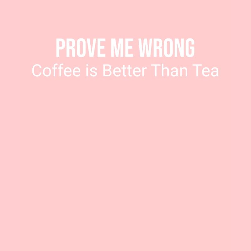 Prove me wrong: coffee is