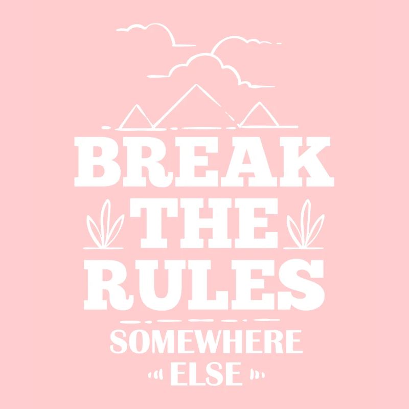 Break The Rules Somewhere Else - Funny Saying