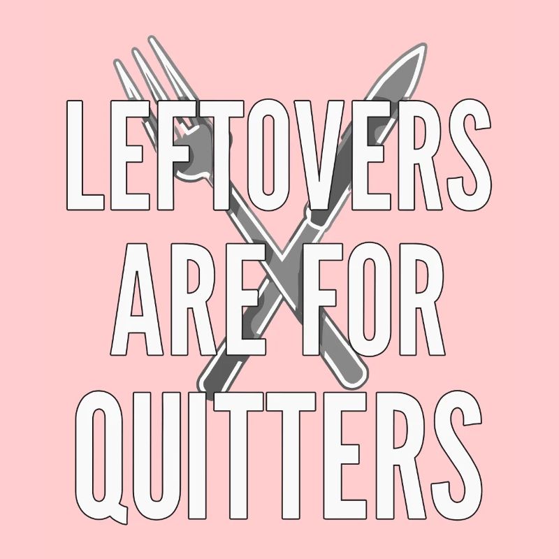 Leftovers Are For Quitters Essensspruch
