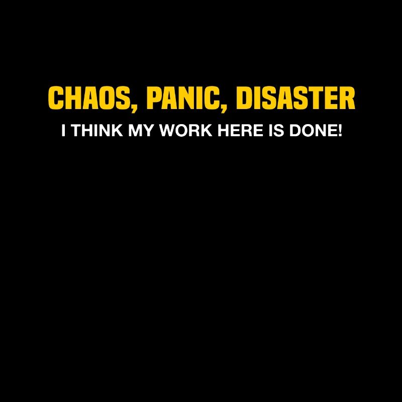 Chaos, Panic, Disaster I think my work here is don