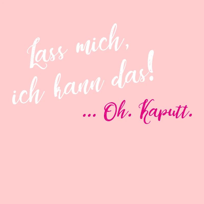 Lass mich ich kann das Oh Kaputt lustiger Spruch