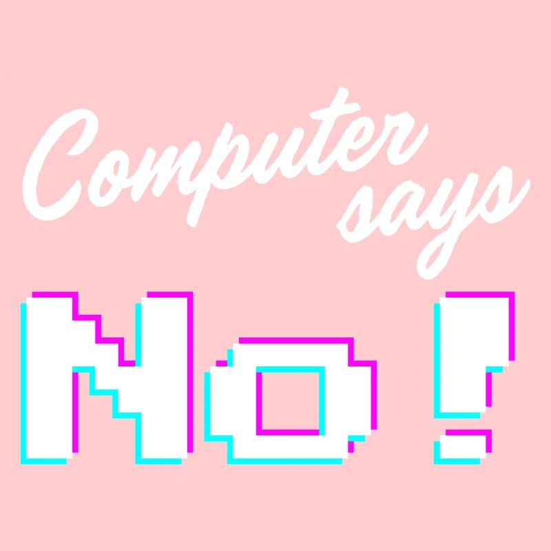 Computer says no - Computer says no