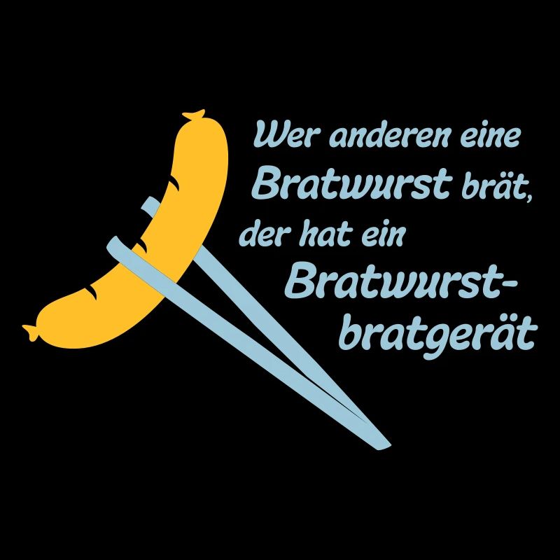 Bob: Wer anderen eine Bratwurst brät, der hat ein