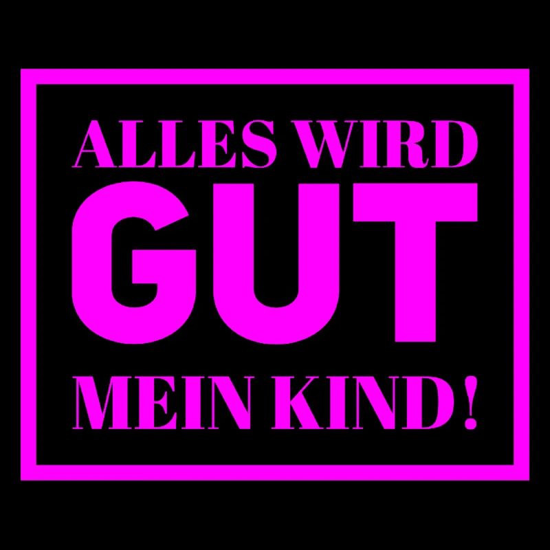 Alles wird gut mein Kind