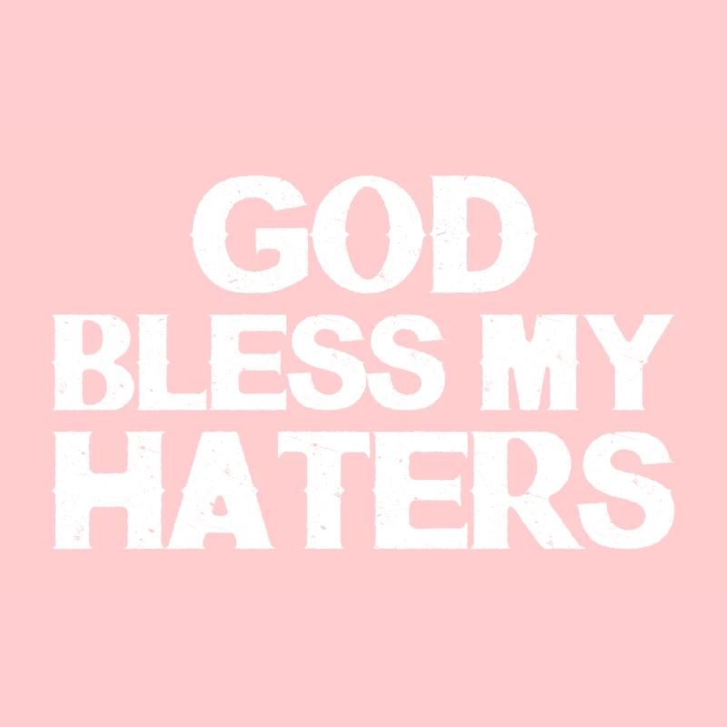 God bless my haters