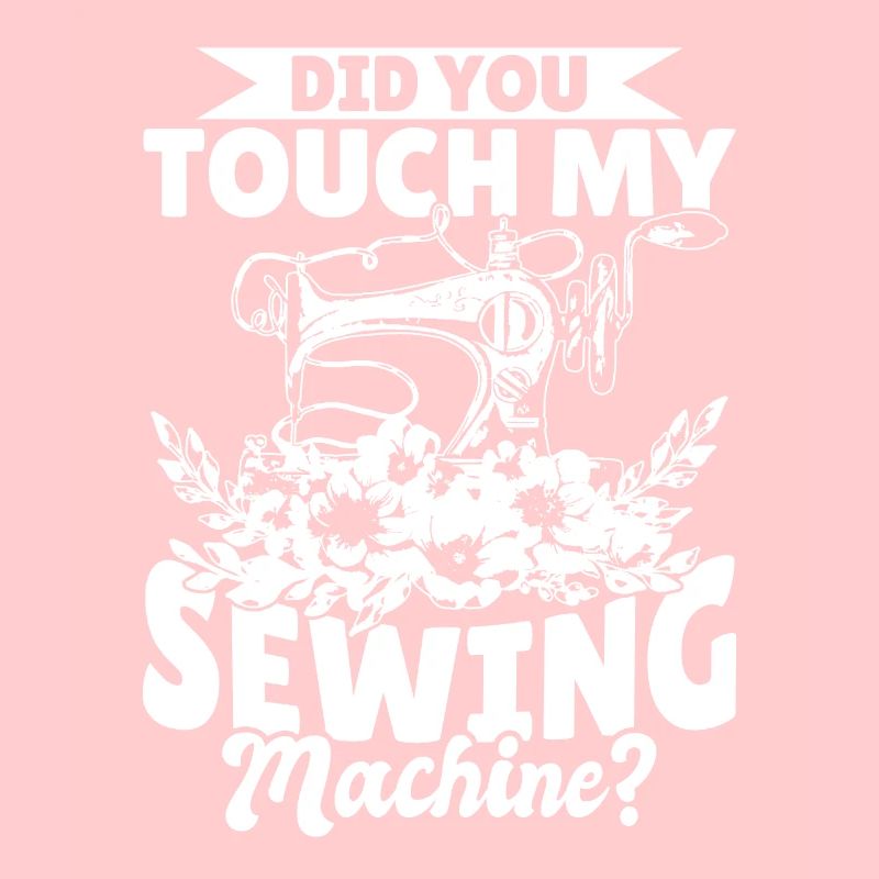 Did you touch my Sewing Machine - Funny Sewing