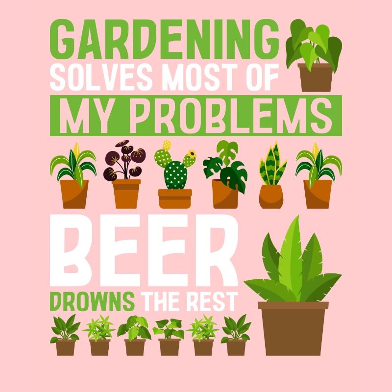 Gardening solves most of my problems beer drowns t