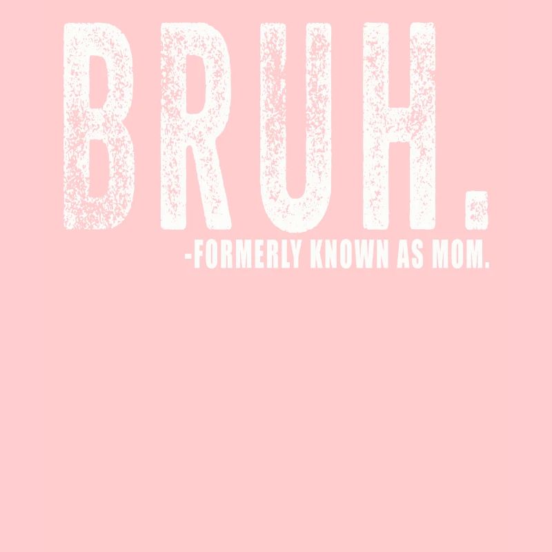 Bruh Formerly Known As Mom