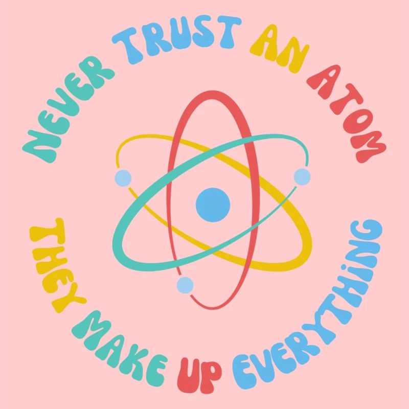 Never Trust An Atom They Make Everything Up