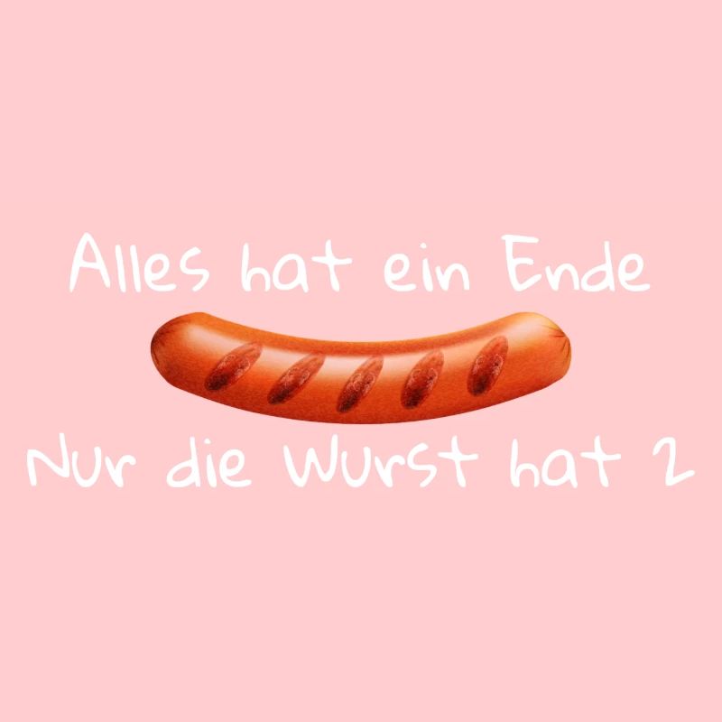 Everything has an end only the sausage has 2