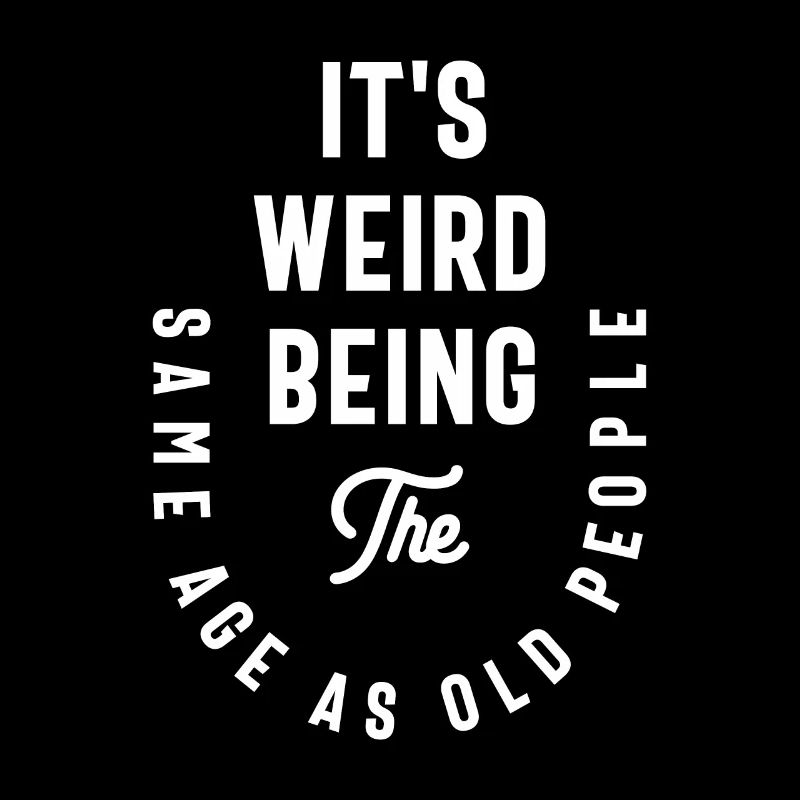 It's Weird Being The Same Age As Old People Funny