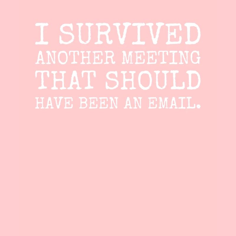 I Survived Another Meeting That Should Be An Email